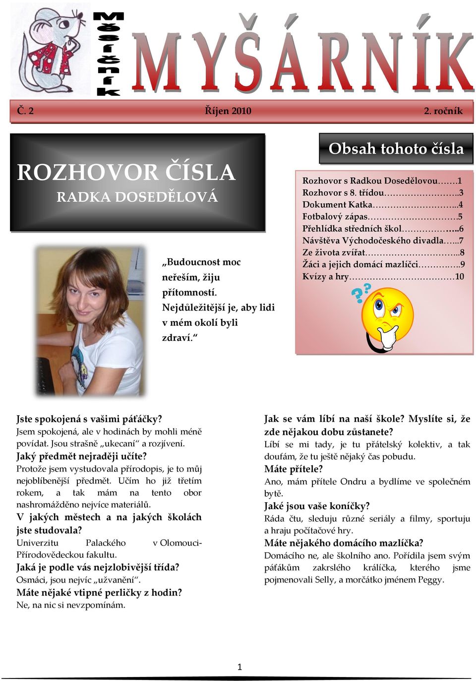 ..8 Ž{ci a jejich dom{cí mazlíčci...9 Kvízy a hry 10 Jste spokojen{ s vašimi p{ť{čky? Jsem spokojen{, ale v hodin{ch by mohli méně povídat. Jsou strašně ukecaní a rozjívení.