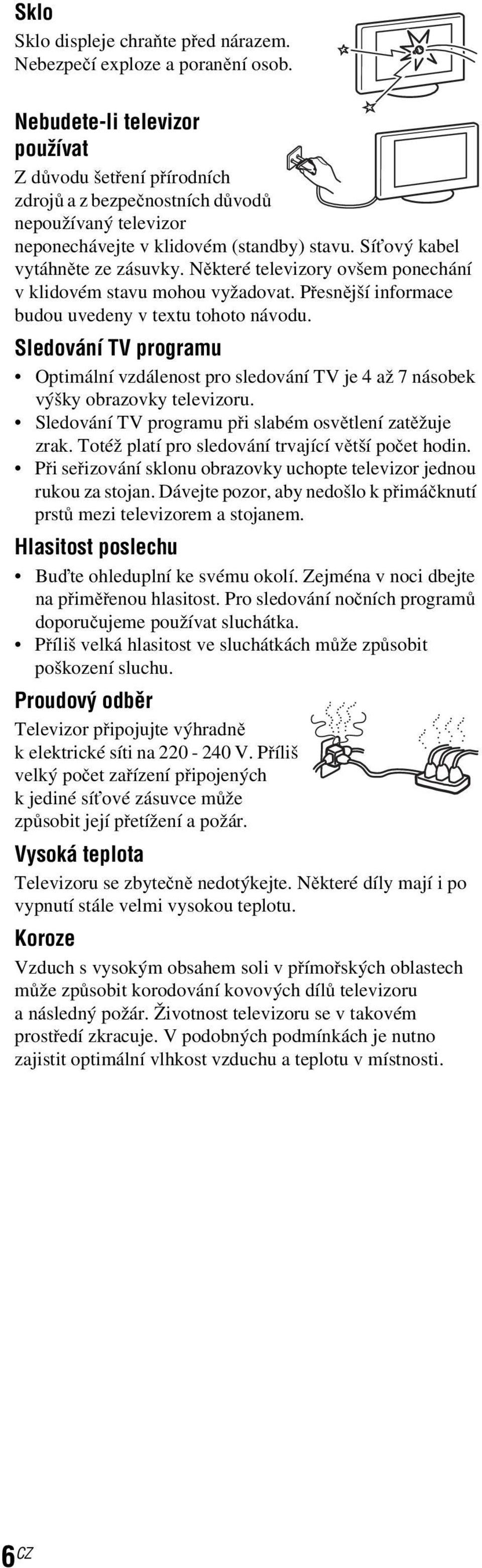 Některé televizory ovšem ponechání v klidovém stavu mohou vyžadovat. Přesnější informace budou uvedeny v textu tohoto návodu.