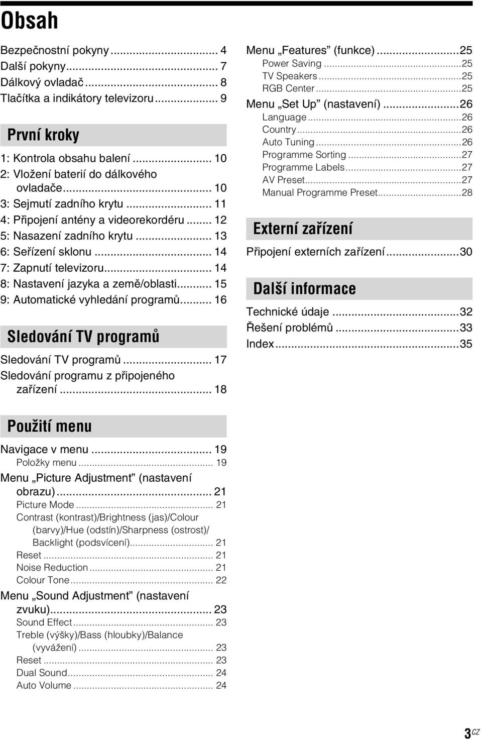 .. 15 9: Automatické vyhledání programů... 16 Sledování TV programů Sledování TV programů... 17 Sledování programu z připojeného zařízení... 18 Menu Features (funkce)...25 Power Saving...25 TV Speakers.