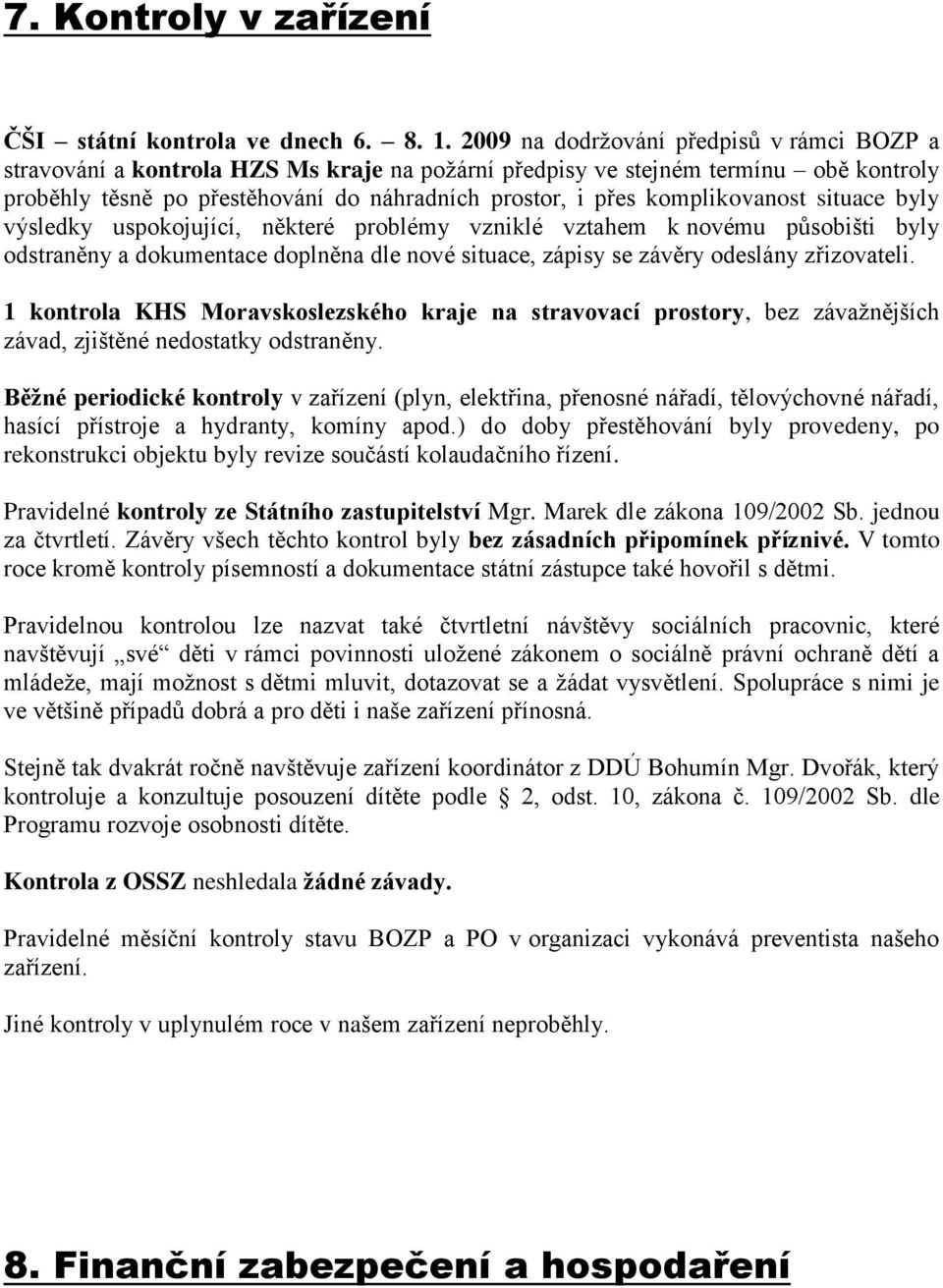 komplikovanost situace byly výsledky uspokojující, některé problémy vzniklé vztahem k novému působišti byly odstraněny a dokumentace doplněna dle nové situace, zápisy se závěry odeslány zřizovateli.