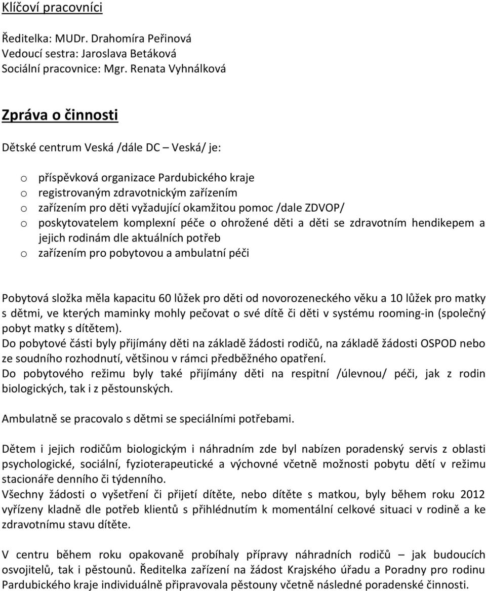 okamžitou pomoc /dale ZDVOP/ o poskytovatelem komplexní péče o ohrožené děti a děti se zdravotním hendikepem a jejich rodinám dle aktuálních potřeb o zařízením pro pobytovou a ambulatní péči Pobytová