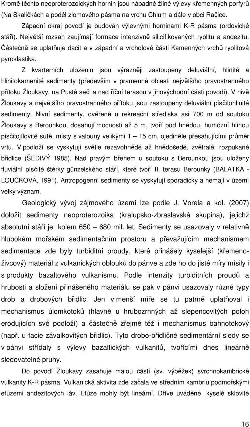 Částečně se uplatňuje dacit a v západní a vrcholové části Kamenných vrchů ryolitová pyroklastika.