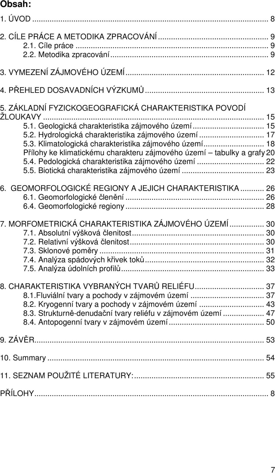 Klimatologická charakteristika zájmového území... 18 Přílohy ke klimatickému charakteru zájmového území tabulky a grafy 20 5.4. Pedologická charakteristika zájmového území... 22 5.5. Biotická charakteristika zájmového území.