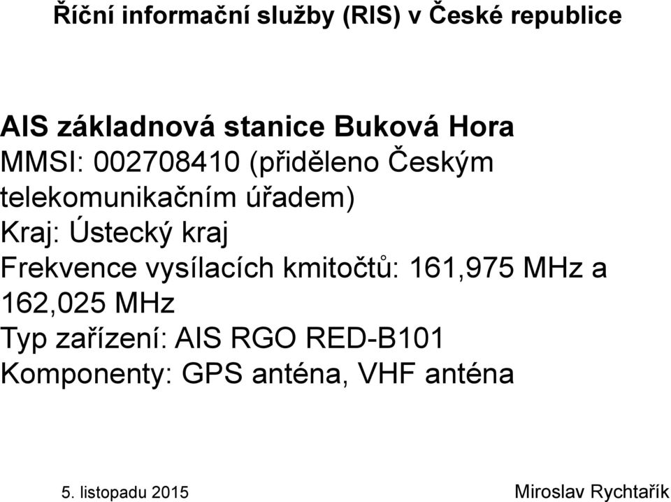 kraj Frekvence vysílacích kmitočtů: 161,975 MHz a 162,025 MHz Typ zařízení: AIS