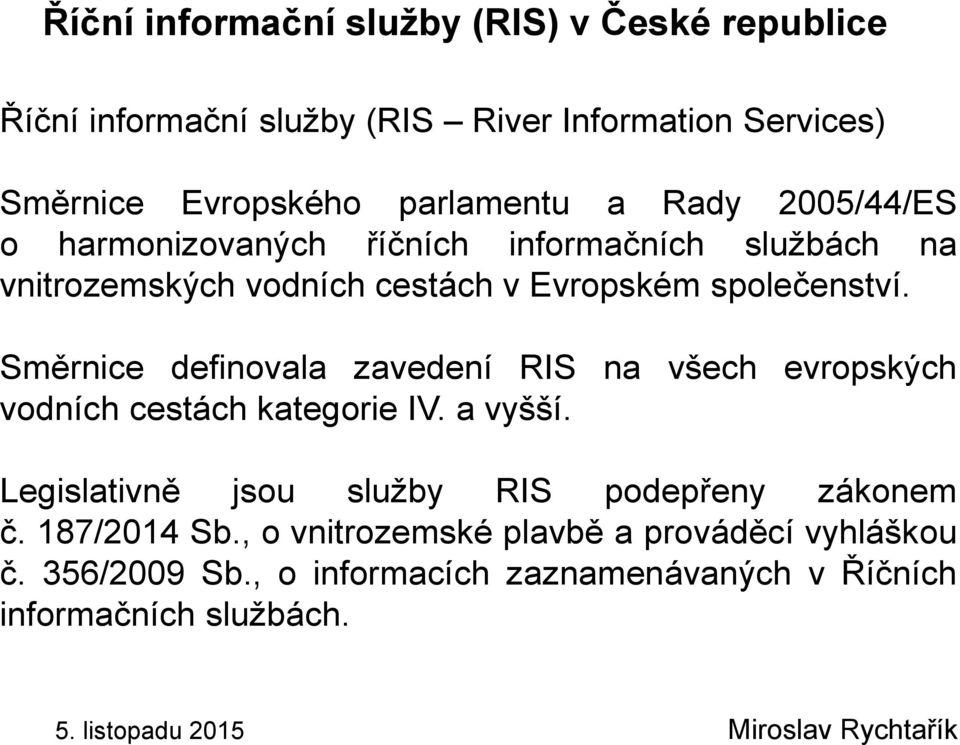 Směrnice definovala zavedení RIS na všech evropských vodních cestách kategorie IV. a vyšší. Legislativně jsou služby RIS podepřeny zákonem č.