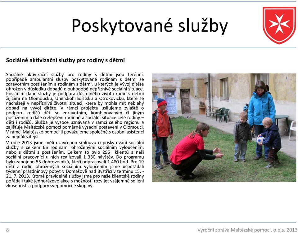 Posláním dané služby je podpora důstojného života rodin s dětmi žijícími na Olomoucku, Uherskohradišťsku a Otrokovicku, které se nacházejí v nepříznivé životní situaci, která by mohla mít neblahý