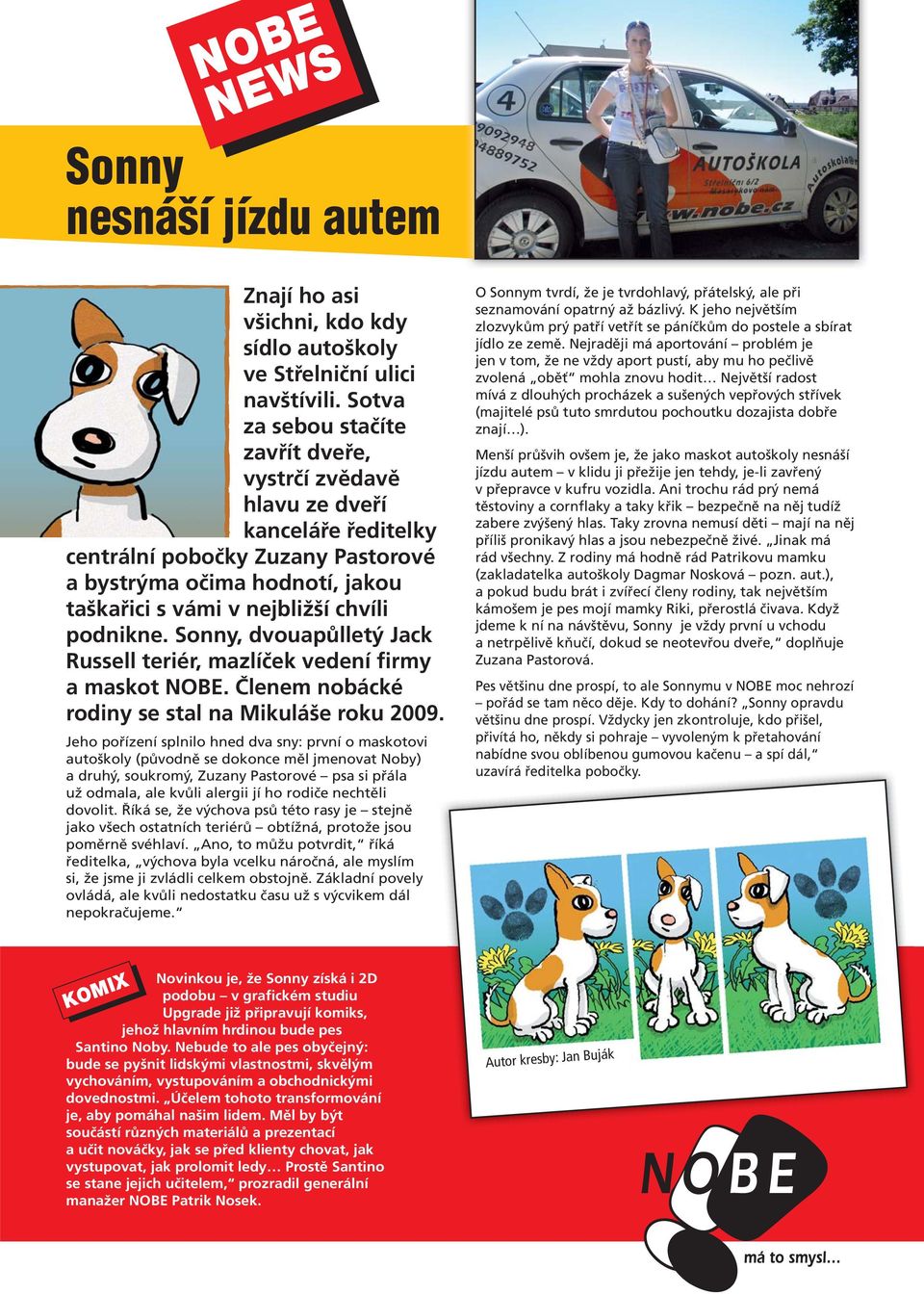 Sonny, dvouapůlletý Jack Russell teriér, mazlíček vedení firmy a maskot. Členem nobácké rodiny se stal na Mikuláše roku 2009.