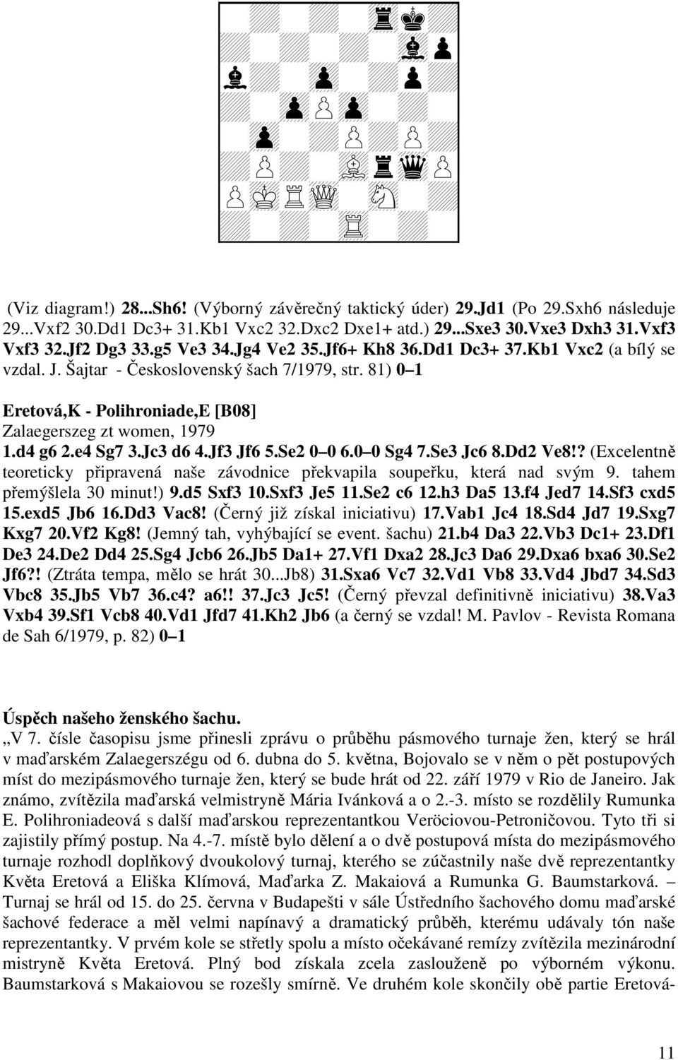 81) 0 1 Eretová,K - Polihroniade,E [B08] Zalaegerszeg zt women, 1979 1.d4 g6 2.e4 Sg7 3.Jc3 d6 4.Jf3 Jf6 5.Se2 0 0 6.0 0 Sg4 7.Se3 Jc6 8.Dd2 Ve8!