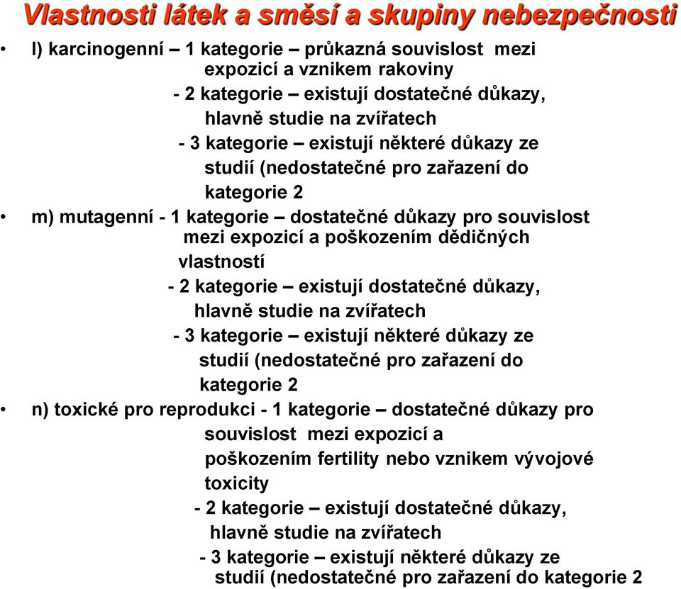 2 kategorie existují dostatečné důkazy, hlavně studie na zvířatech - 3 kategorie existují některé důkazy ze studií (nedostatečné pro zařazení do kategorie 2 n) toxické pro reprodukci - 1 kategorie