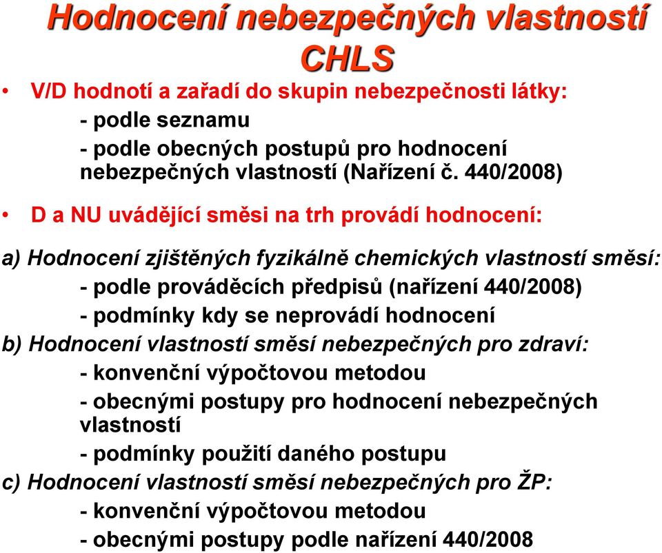 440/2008) D a NU uvádějící směsi na trh provádí hodnocení: a) Hodnocení zjištěných fyzikálně chemických vlastností směsí: - podle prováděcích předpisů (nařízení 440/2008) -