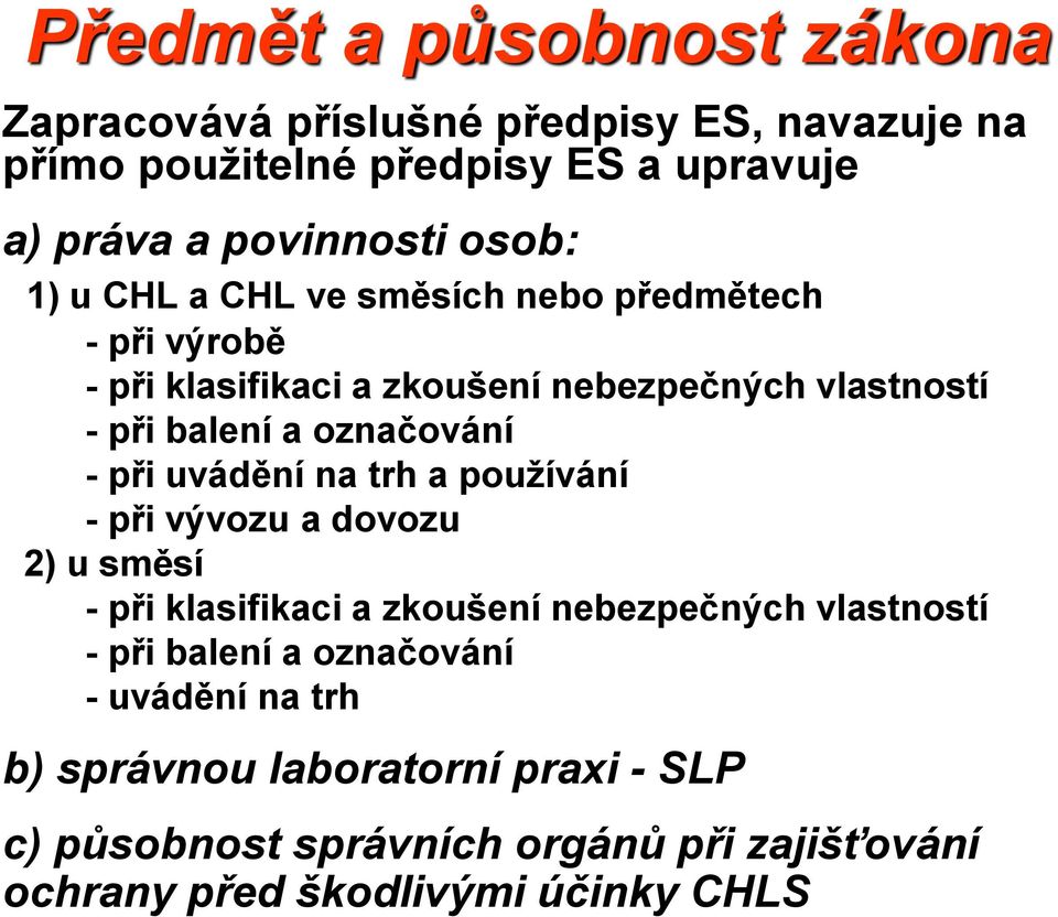 označování - při uvádění na trh a používání - při vývozu a dovozu 2) u směsí - při klasifikaci a zkoušení nebezpečných vlastností - při