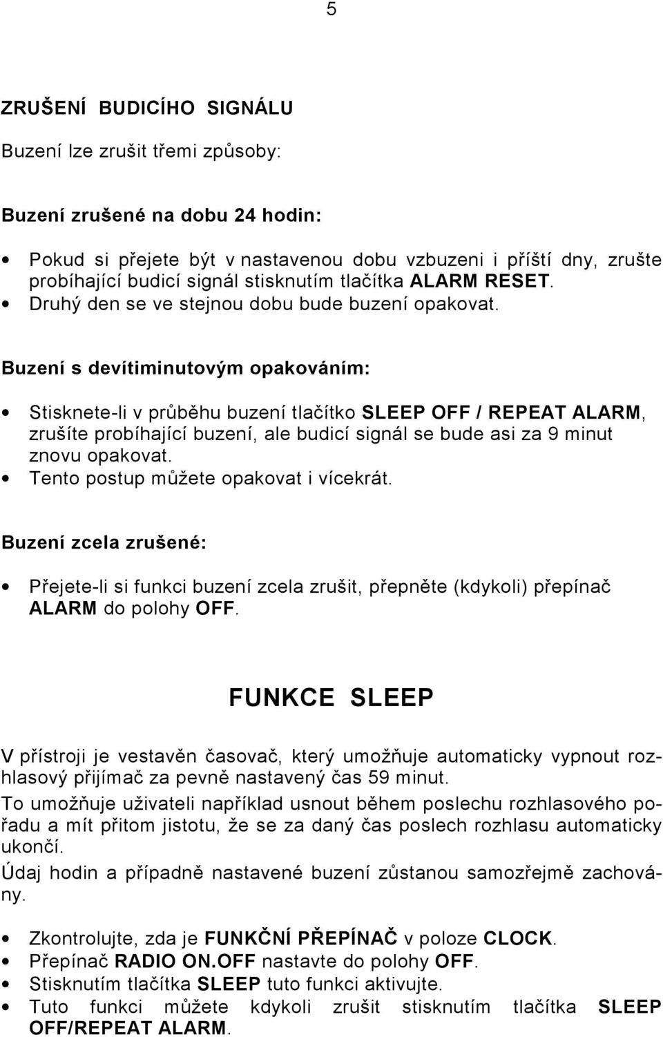 Buzení s devítiminutovým opakováním: Stisknete-li v průběhu buzení tlačítko SLEEP OFF / REPEAT ALARM, zrušíte probíhající buzení, ale budicí signál se bude asi za 9 minut znovu opakovat.