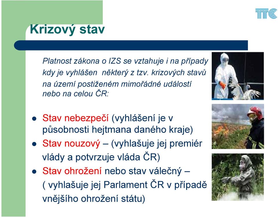 (vyhlášení je v působnosti hejtmana daného kraje) Stav nouzový (vyhlašuje jej premiér vlády a