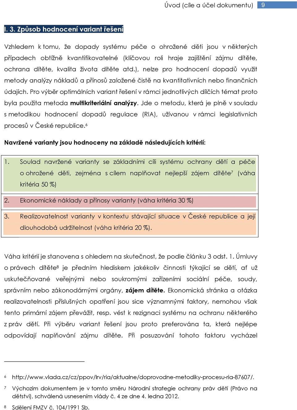 dítěte, kvalita života dítěte atd.), nelze pro hodnocení dopadů využit metody analýzy nákladů a přínosů založené čistě na kvantitativních nebo finančních údajích.