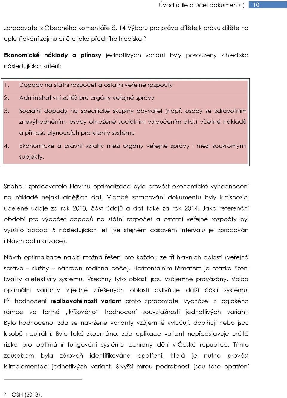 Administrativní zátěž pro orgány veřejné správy 3. Sociální dopady na specifické skupiny obyvatel (např. osoby se zdravotním znevýhodněním, osoby ohrožené sociálním vyloučením atd.