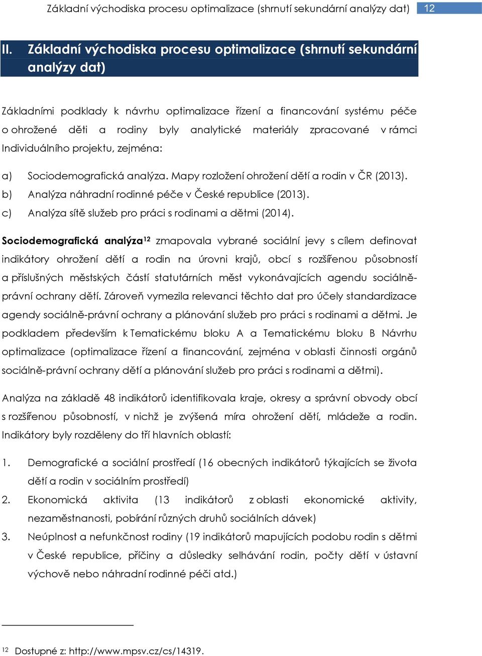 materiály zpracované v rámci Individuálního projektu, zejména: a) Sociodemografická analýza. Mapy rozložení ohrožení dětí a rodin v ČR (2013).