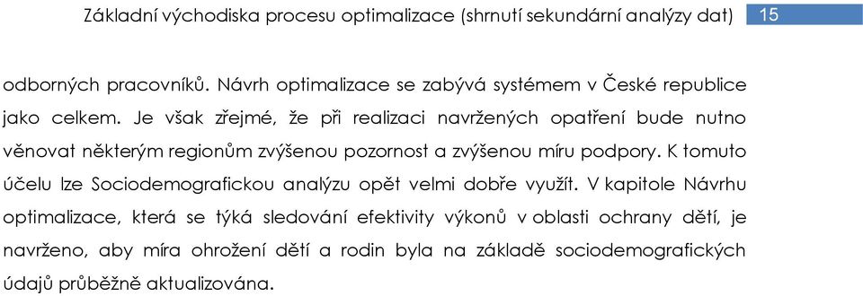 Je však zřejmé, že při realizaci navržených opatření bude nutno věnovat některým regionům zvýšenou pozornost a zvýšenou míru podpory.