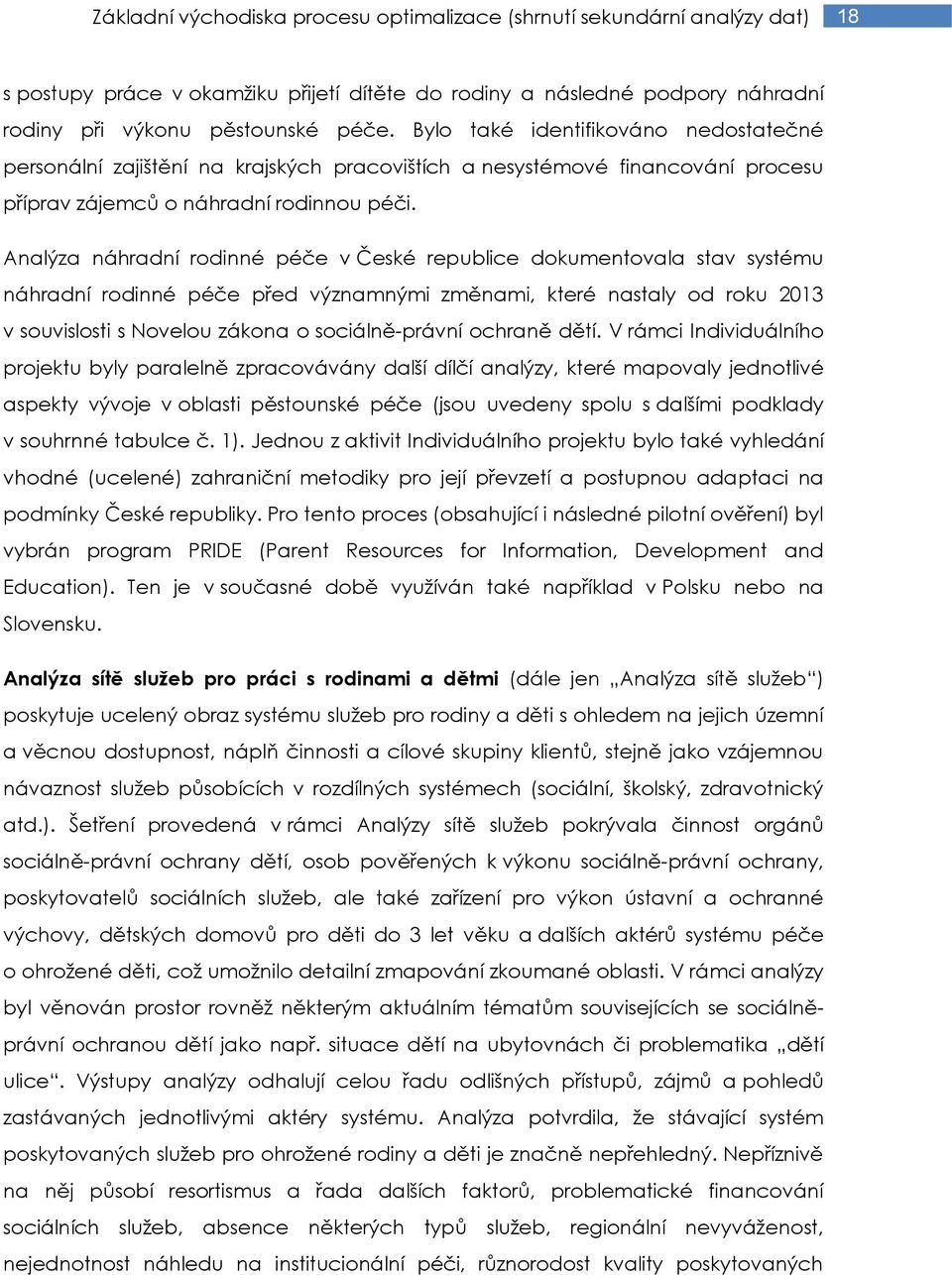 Analýza náhradní rodinné péče v České republice dokumentovala stav systému náhradní rodinné péče před významnými změnami, které nastaly od roku 2013 v souvislosti s Novelou zákona o sociálně-právní