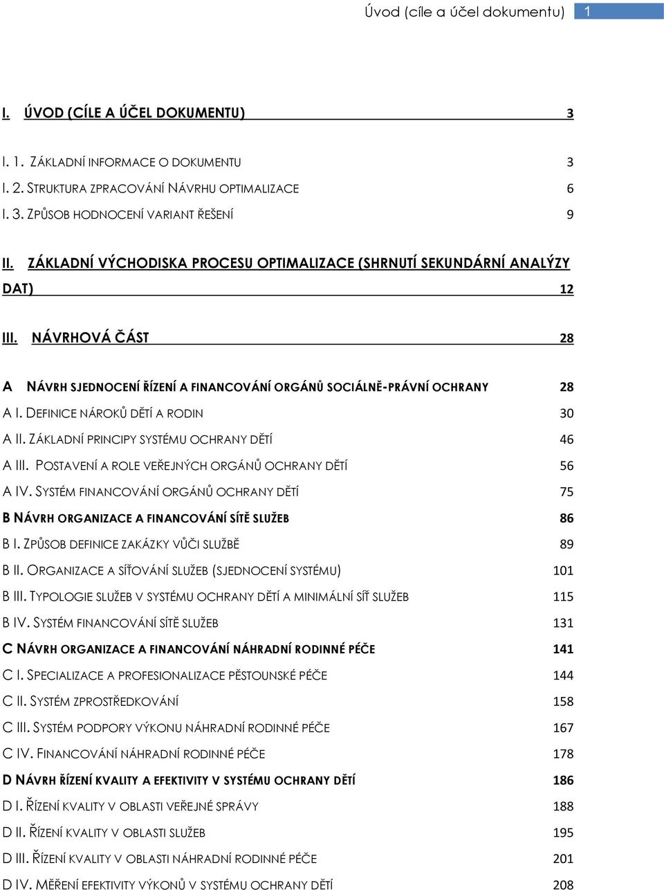 DEFINICE NÁROKŮ DĚTÍ A RODIN 30 A II. ZÁKLADNÍ PRINCIPY SYSTÉMU OCHRANY DĚTÍ 46 A III. POSTAVENÍ A ROLE VEŘEJNÝCH ORGÁNŮ OCHRANY DĚTÍ 56 A IV.
