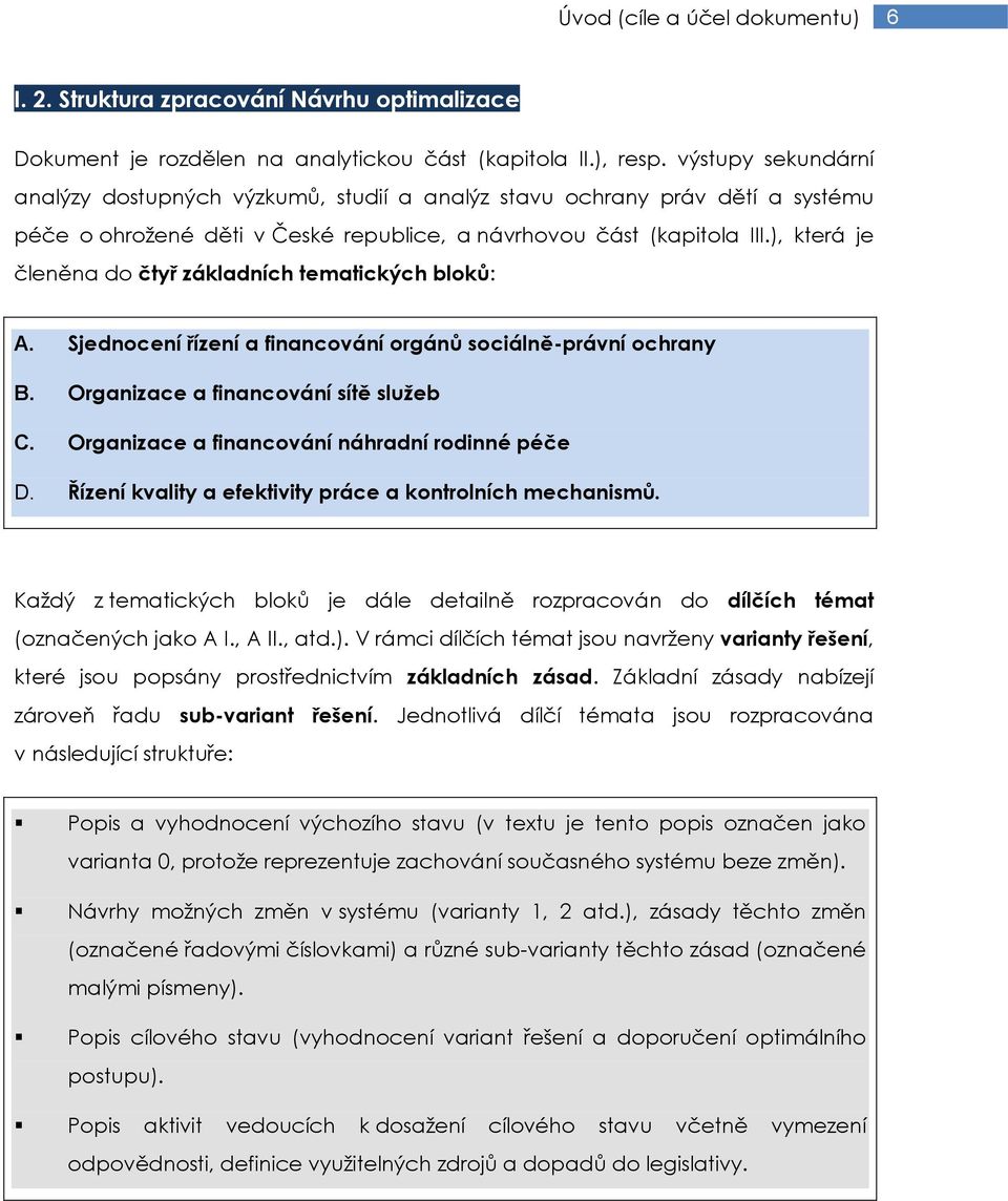 ), která je členěna do čtyř základních tematických bloků: A. Sjednocení řízení a financování orgánů sociálně-právní ochrany B. Organizace a financování sítě služeb C.