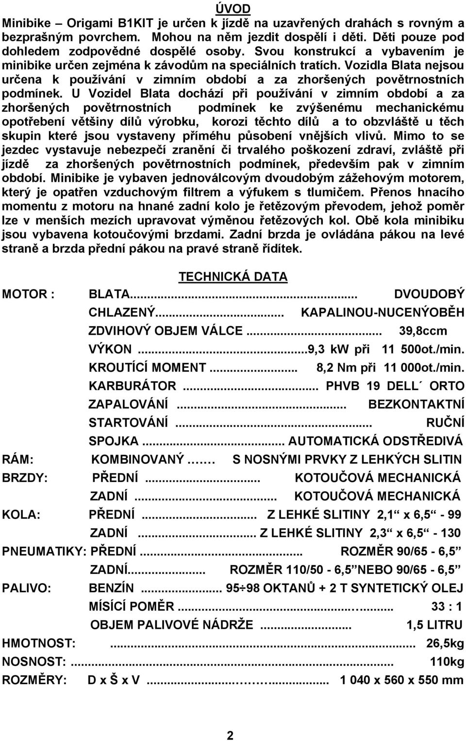 U Vozidel Blata dochází při používání v zimním období a za zhoršených povětrnostních podmínek ke zvýšenému mechanickému opotřebení většiny dílů výrobku, korozi těchto dílů a to obzvláště u těch