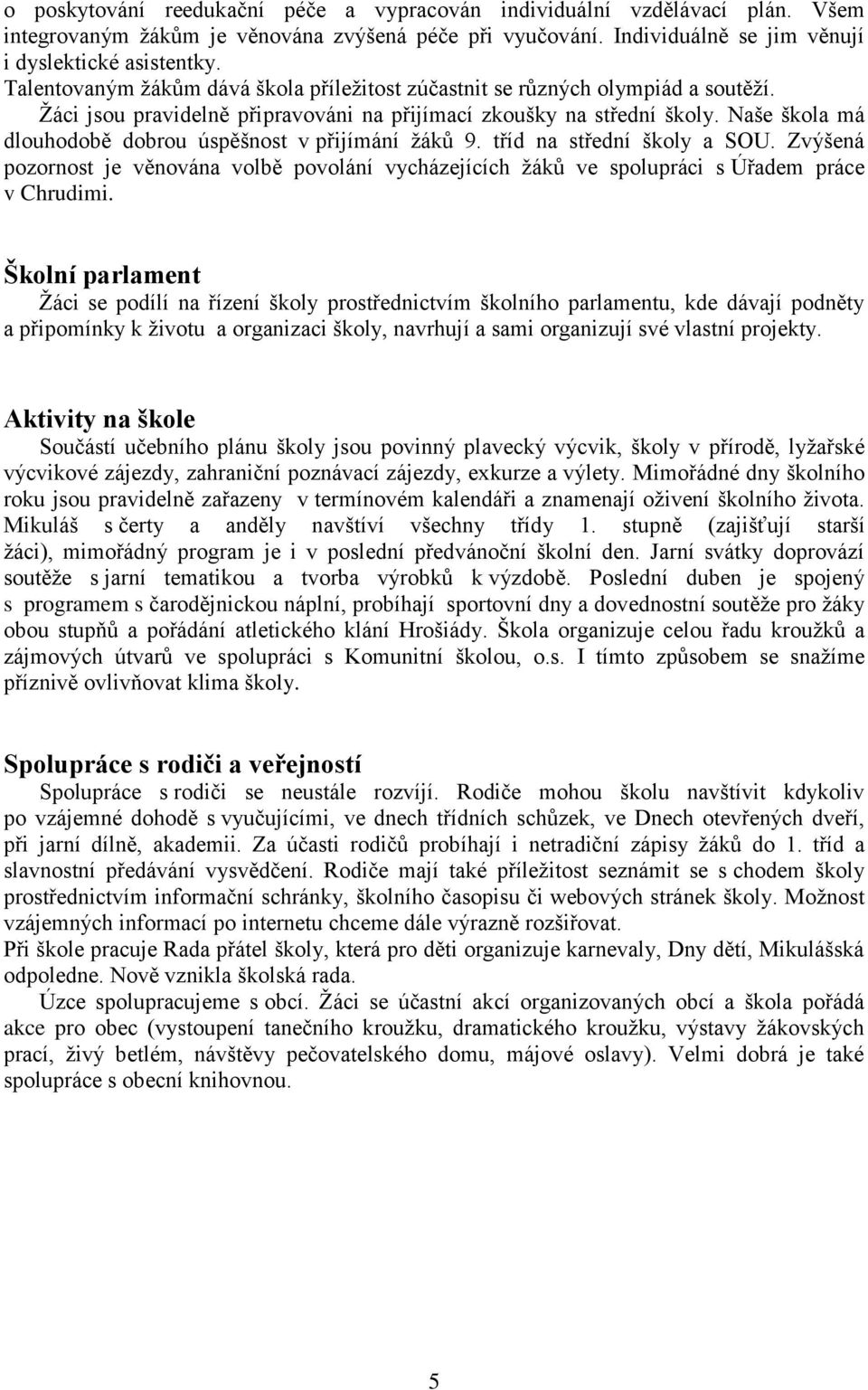 Naše škola má dlouhodobě dobrou úspěšnost v přijímání žáků 9. tříd na střední školy a SOU. Zvýšená pozornost je věnována volbě povolání vycházejících žáků ve spolupráci s Úřadem práce v Chrudimi.