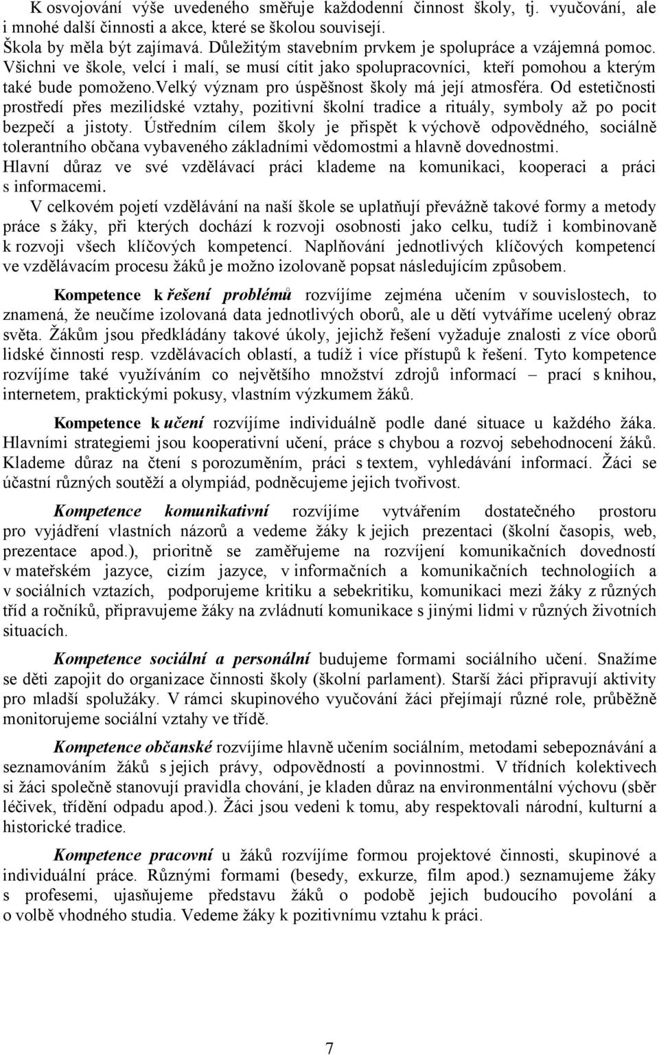 velký význam pro úspěšnost školy má její atmosféra. Od estetičnosti prostředí přes mezilidské vztahy, pozitivní školní tradice a rituály, symboly až po pocit bezpečí a jistoty.