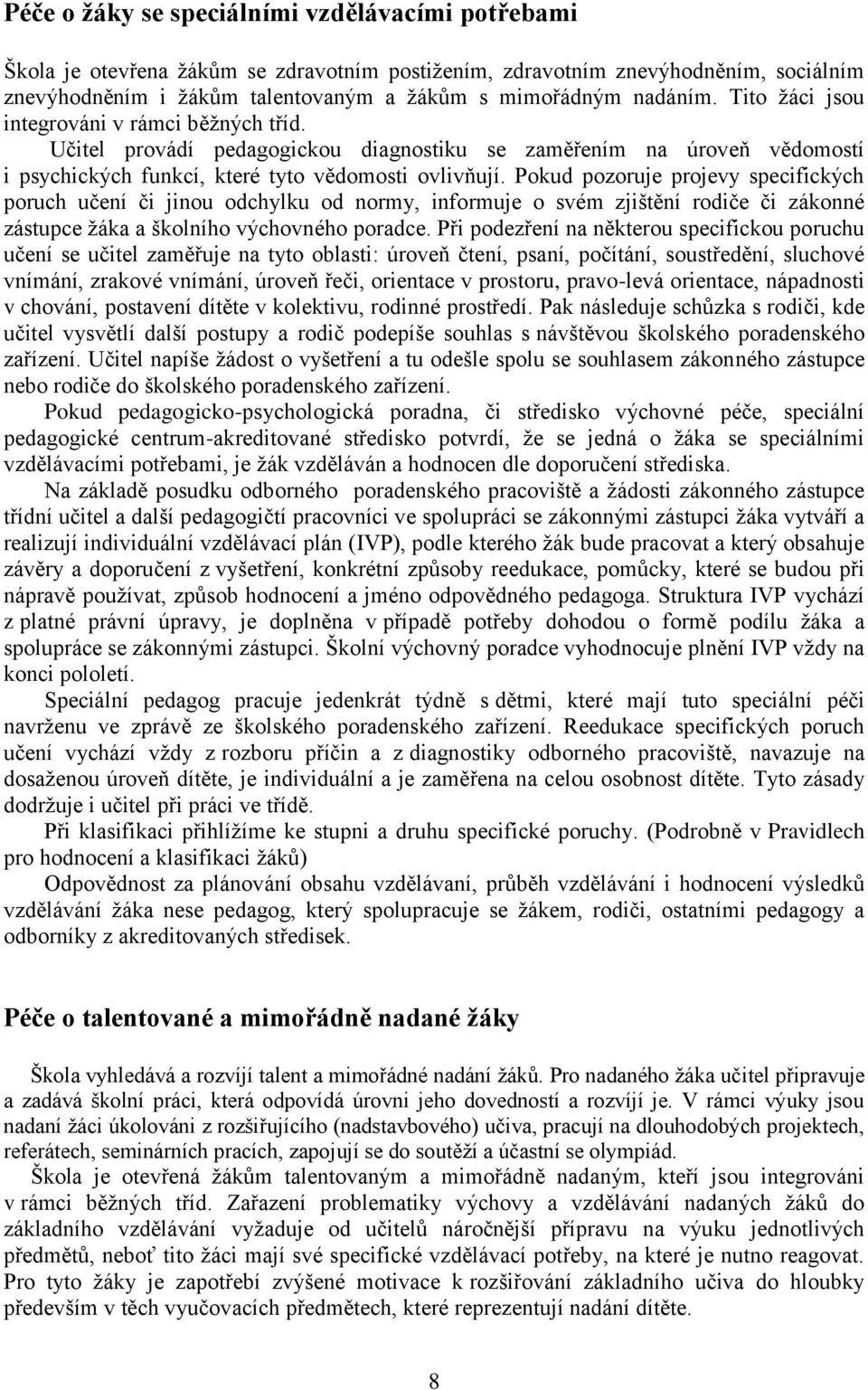 Pokud pozoruje projevy specifických poruch učení či jinou odchylku od normy, informuje o svém zjištění rodiče či zákonné zástupce žáka a školního výchovného poradce.