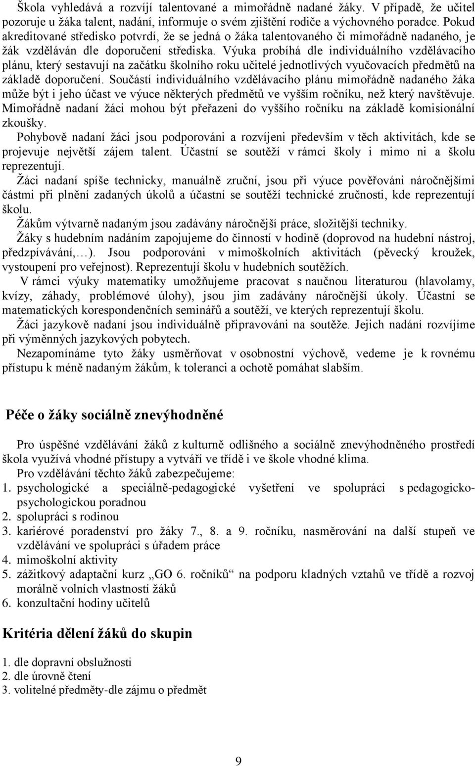 Výuka probíhá dle individuálního vzdělávacího plánu, který sestavují na začátku školního roku učitelé jednotlivých vyučovacích předmětů na základě doporučení.