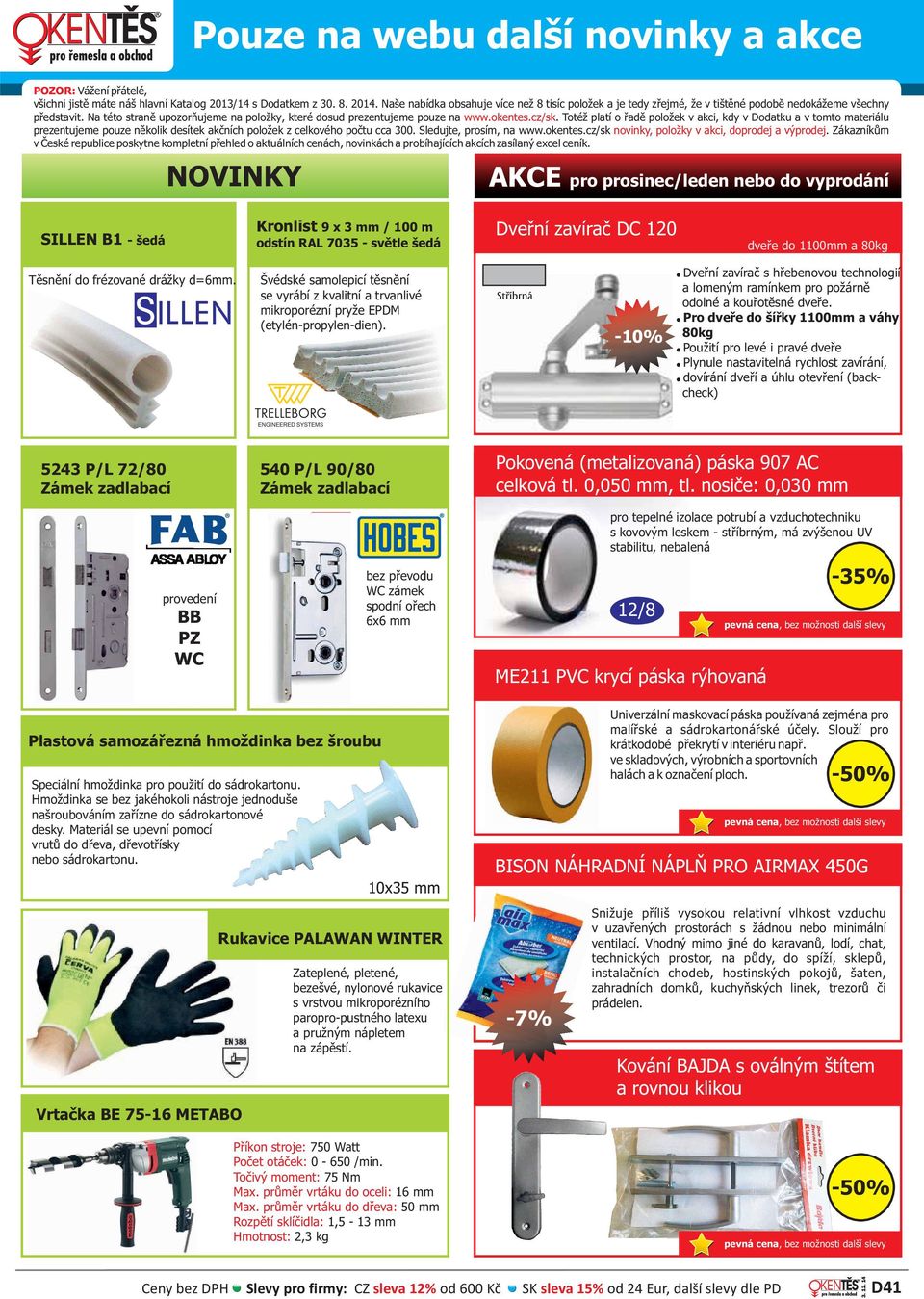 okentes.cz/sk. Totéž platí o řadě položek v akci, kdy v Dodatku a v tomto materiálu prezentujeme pouze několik desítek akčních položek z celkového počtu cca 300. Sledujte, prosím, na www.okentes.cz/sk novinky, položky v akci, doprodej avýprodej.
