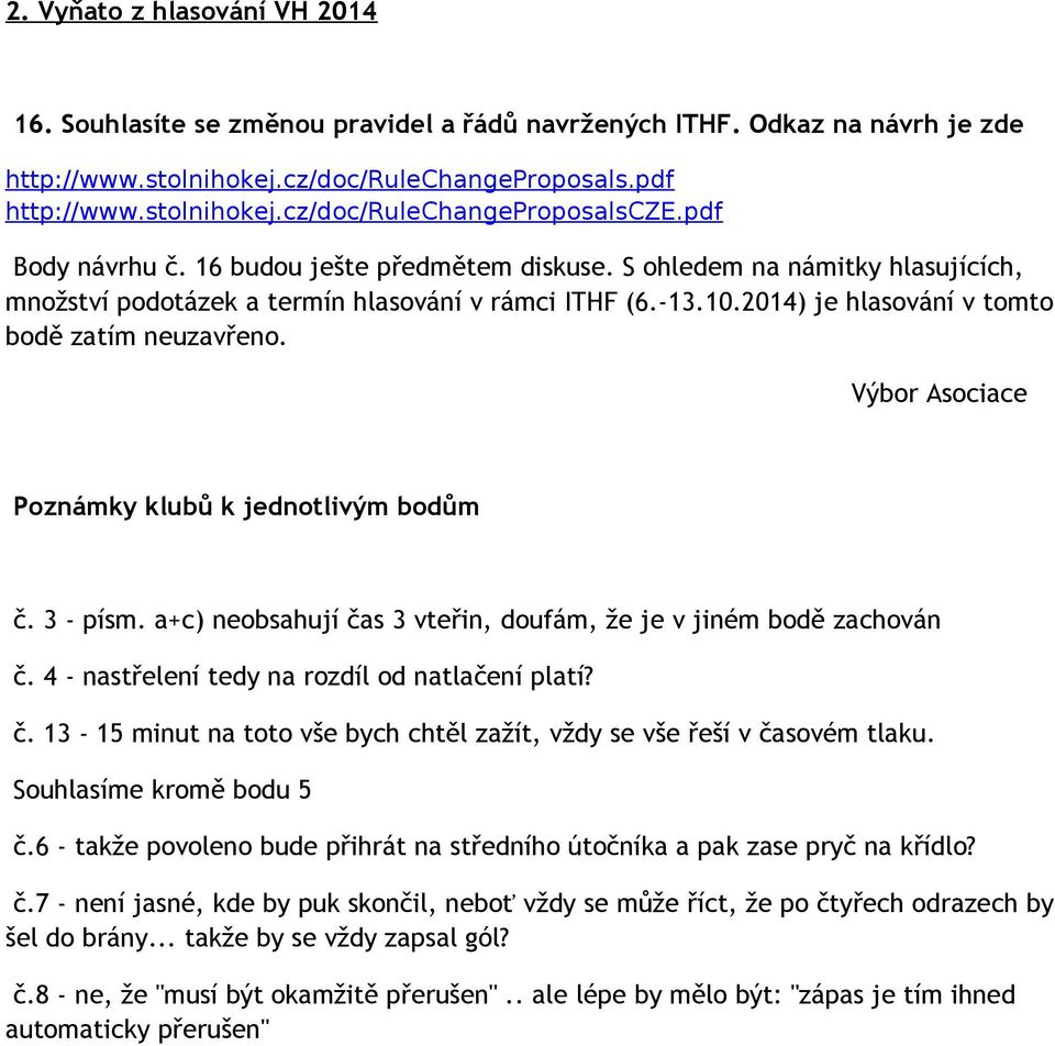 Výbor Asociace Poznámky klubů k jednotlivým bodům č. 3 - písm. a+c) neobsahují čas 3 vteřin, doufám, že je v jiném bodě zachován č. 4 - nastřelení tedy na rozdíl od natlačení platí? č. 13-15 minut na toto vše bych chtěl zažít, vždy se vše řeší v časovém tlaku.