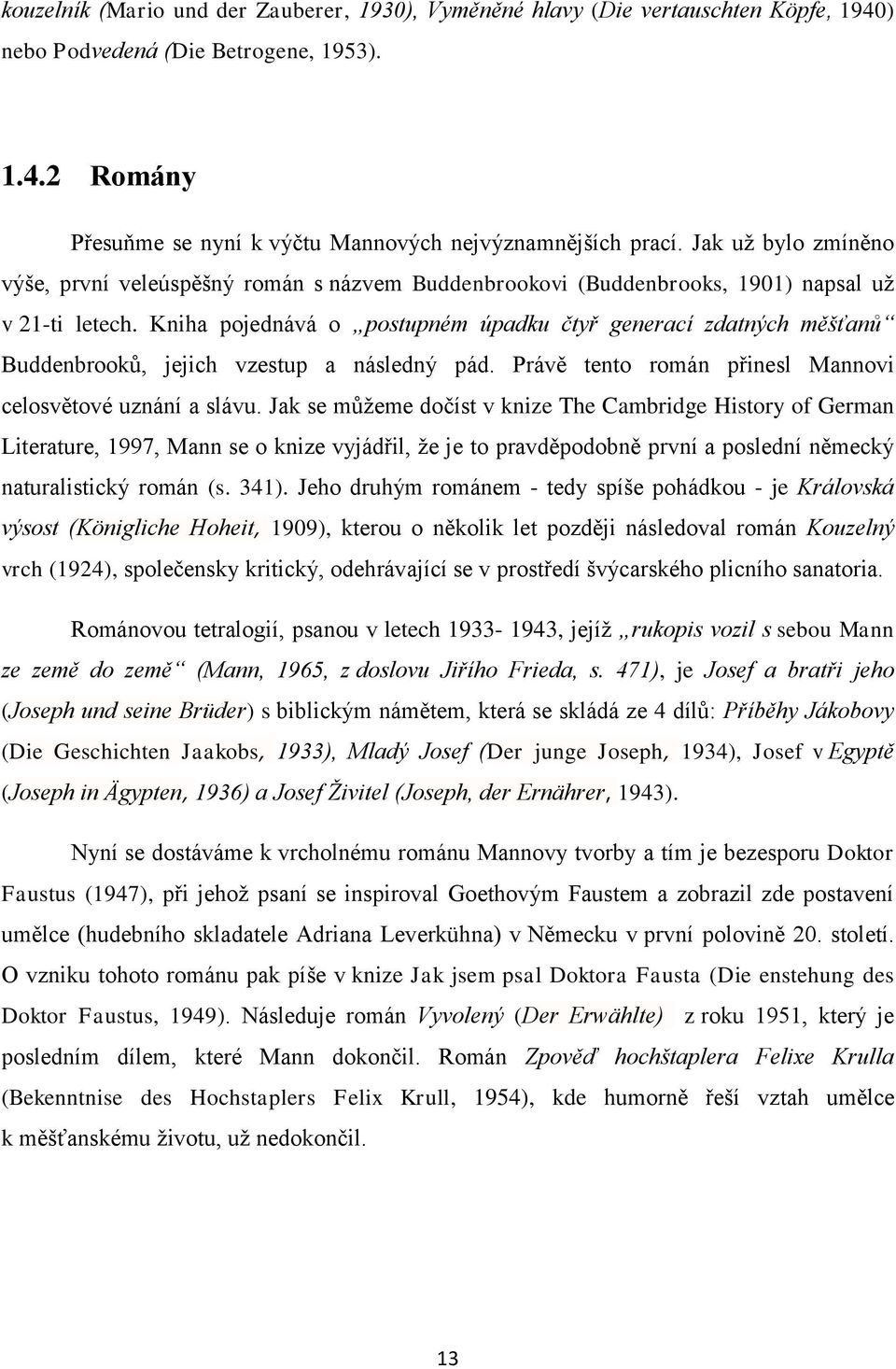 Kniha pojednává o postupném úpadku čtyř generací zdatných měšťanů Buddenbrooků, jejich vzestup a následný pád. Právě tento román přinesl Mannovi celosvětové uznání a slávu.