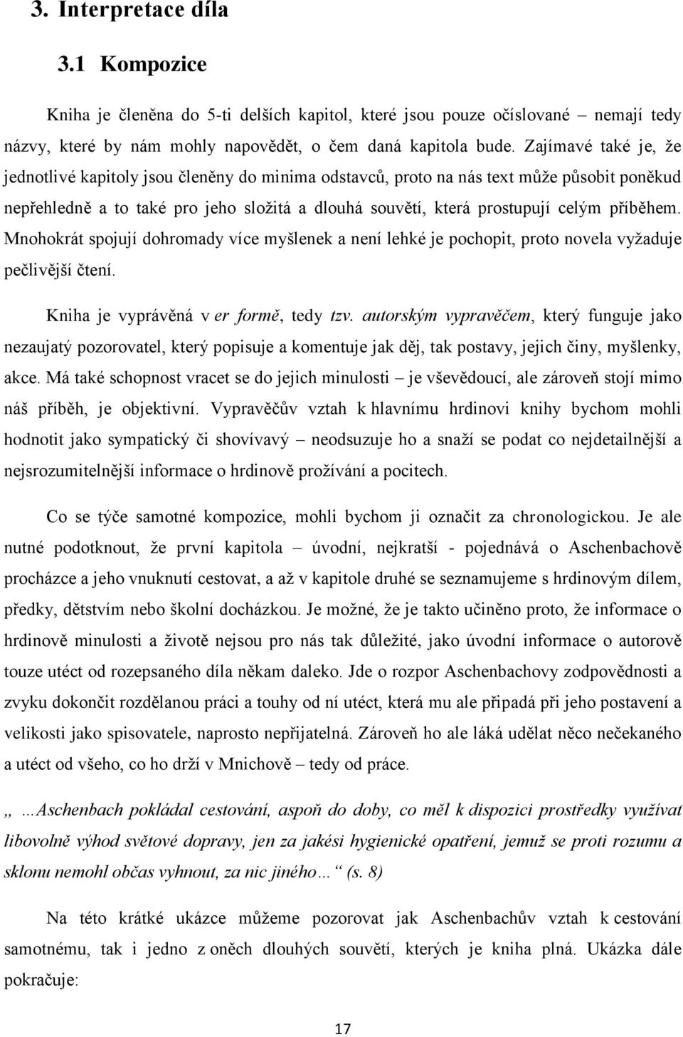 příběhem. Mnohokrát spojují dohromady více myšlenek a není lehké je pochopit, proto novela vyžaduje pečlivější čtení. Kniha je vyprávěná v er formě, tedy tzv.