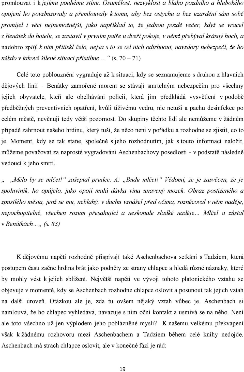 pozdě večer, když se vracel z Benátek do hotelu, se zastavil v prvním patře u dveří pokoje, v němž přebýval krásný hoch, a nadobro zpitý k nim přitiskl čelo, nejsa s to se od nich odtrhnout, navzdory