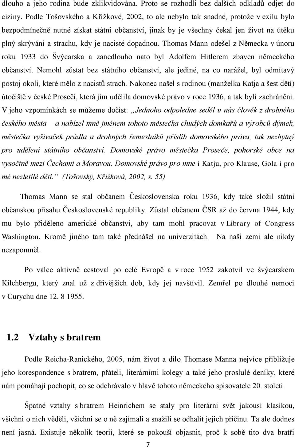 kdy je nacisté dopadnou. Thomas Mann odešel z Německa v únoru roku 1933 do Švýcarska a zanedlouho nato byl Adolfem Hitlerem zbaven německého občanství.