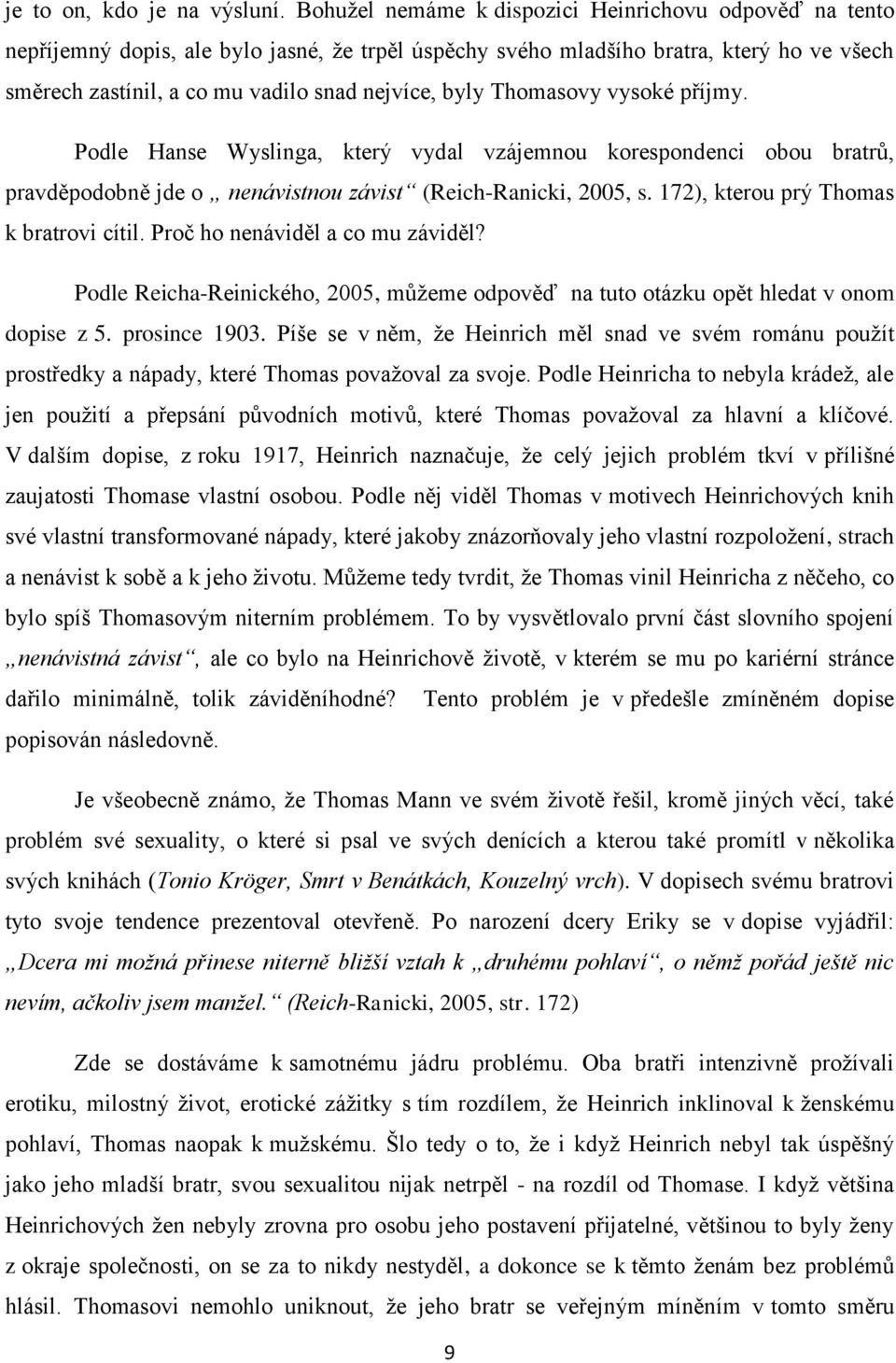 Thomasovy vysoké příjmy. Podle Hanse Wyslinga, který vydal vzájemnou korespondenci obou bratrů, pravděpodobně jde o nenávistnou závist (Reich-Ranicki, 2005, s.