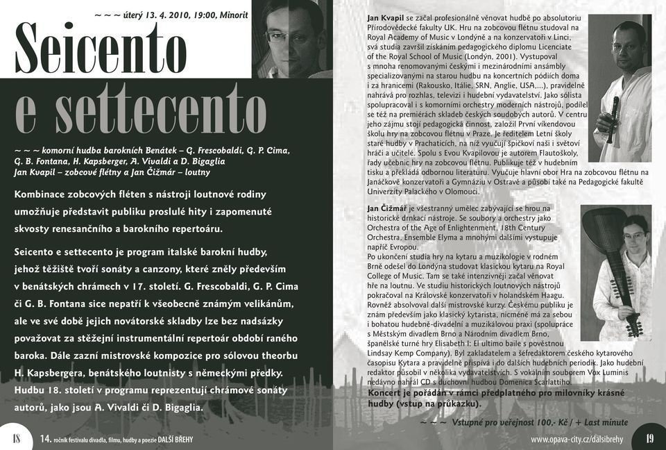 repertoáru. Seicento e settecento je program italské barokní hudby, jehož těžiště tvoří sonáty a canzony, které zněly především v benátských chrámech v 17. století. G. Frescobaldi, G. P. Cima či G. B.
