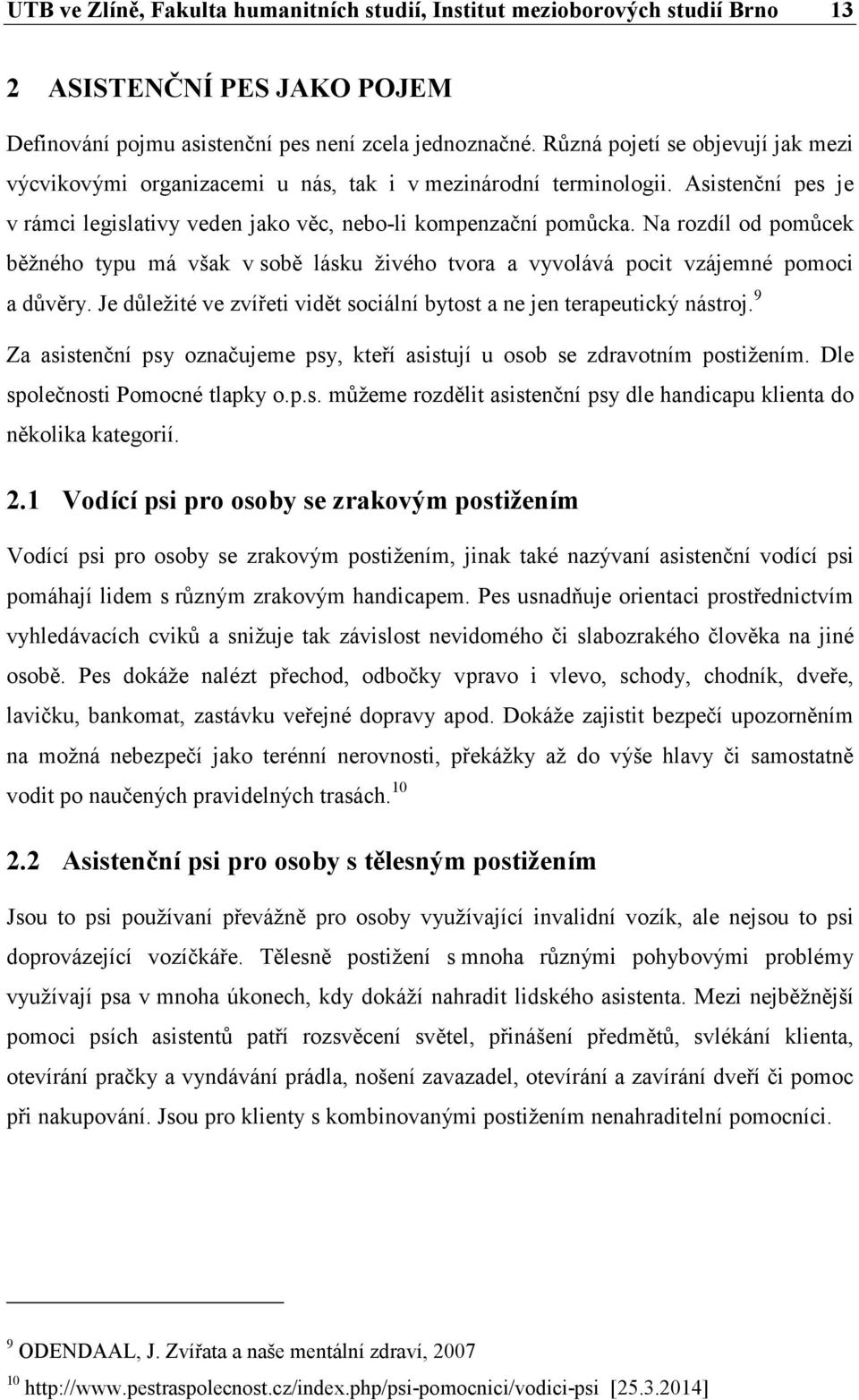 Na rozdíl od pomůcek běžného typu má však v sobě lásku živého tvora a vyvolává pocit vzájemné pomoci a důvěry. Je důležité ve zvířeti vidět sociální bytost a ne jen terapeutický nástroj.