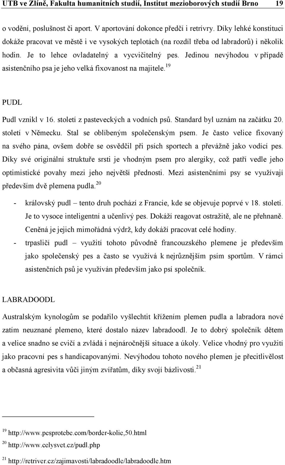 Jedinou nevýhodou v případě asistenčního psa je jeho velká fixovanost na majitele. 19 PUDL Pudl vznikl v 16. století z pasteveckých a vodních psů. Standard byl uznám na začátku 20. století v Německu.