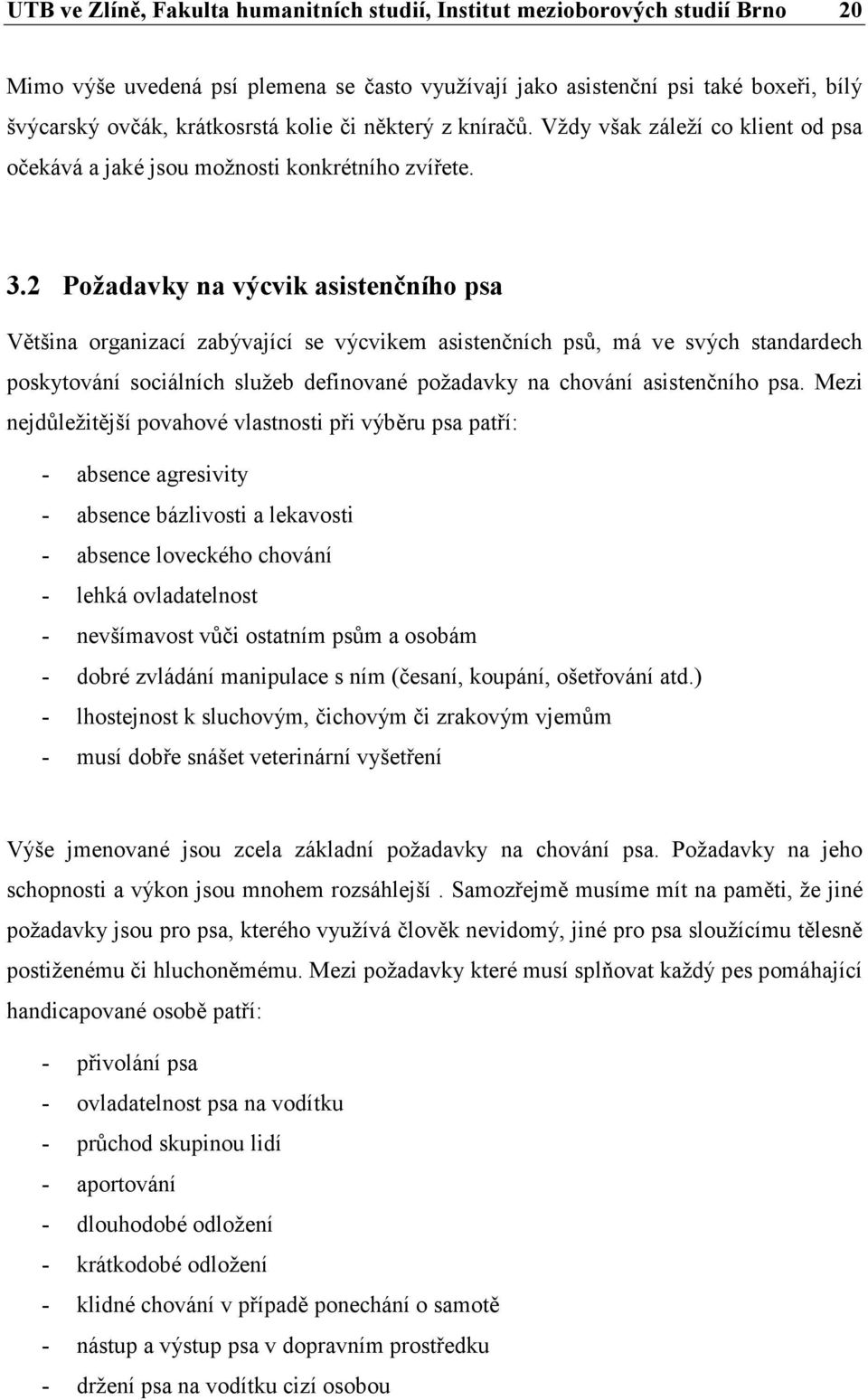 2 Požadavky na výcvik asistenčního psa Většina organizací zabývající se výcvikem asistenčních psů, má ve svých standardech poskytování sociálních služeb definované požadavky na chování asistenčního