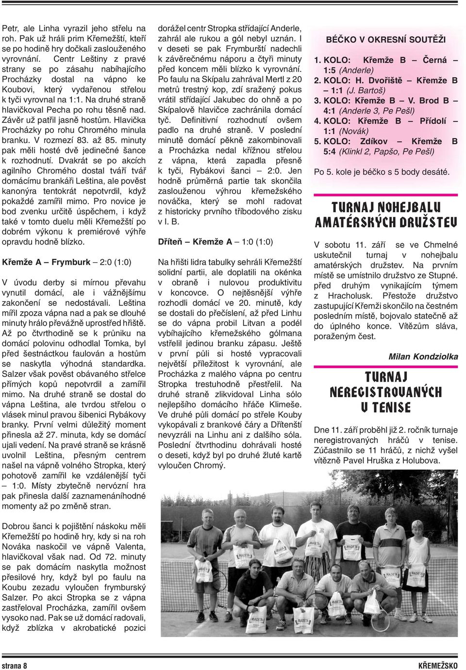 Závěr už patřil jasně hostům. Hlavička Procházky po rohu Chromého minula branku. V rozmezí 83. až 85. minuty pak měli hosté dvě jedinečné šance k rozhodnutí.