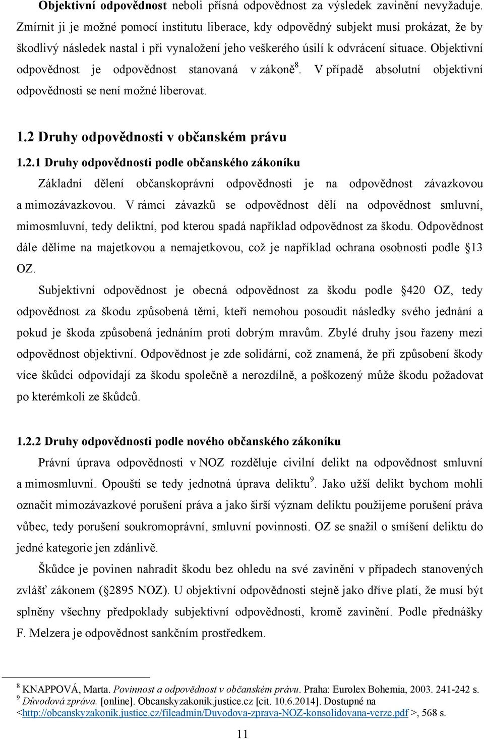 Objektivní odpovědnost je odpovědnost stanovaná v zákoně 8. V případě absolutní objektivní odpovědnosti se není moţné liberovat. 1.2 