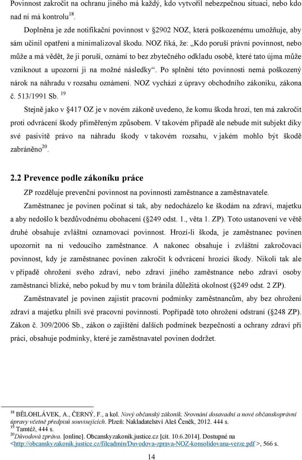 NOZ říká, ţe: Kdo poruší právní povinnost, nebo můţe a má vědět, ţe ji poruší, oznámí to bez zbytečného odkladu osobě, které tato újma můţe vzniknout a upozorní ji na moţné následky.