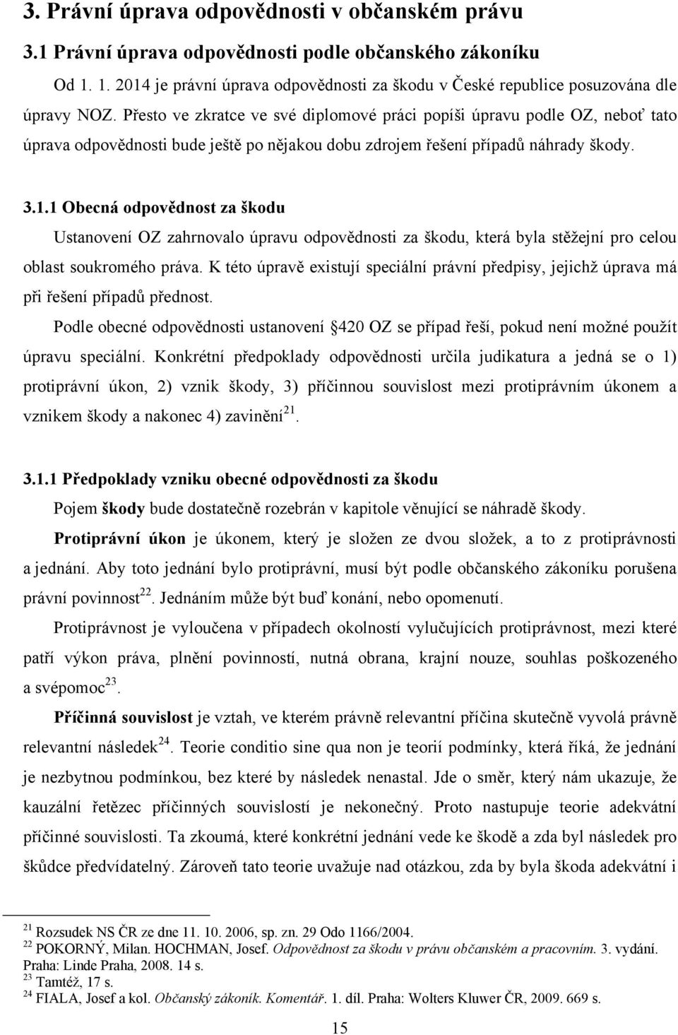 1 Obecná odpovědnost za škodu Ustanovení OZ zahrnovalo úpravu odpovědnosti za škodu, která byla stěţejní pro celou oblast soukromého práva.