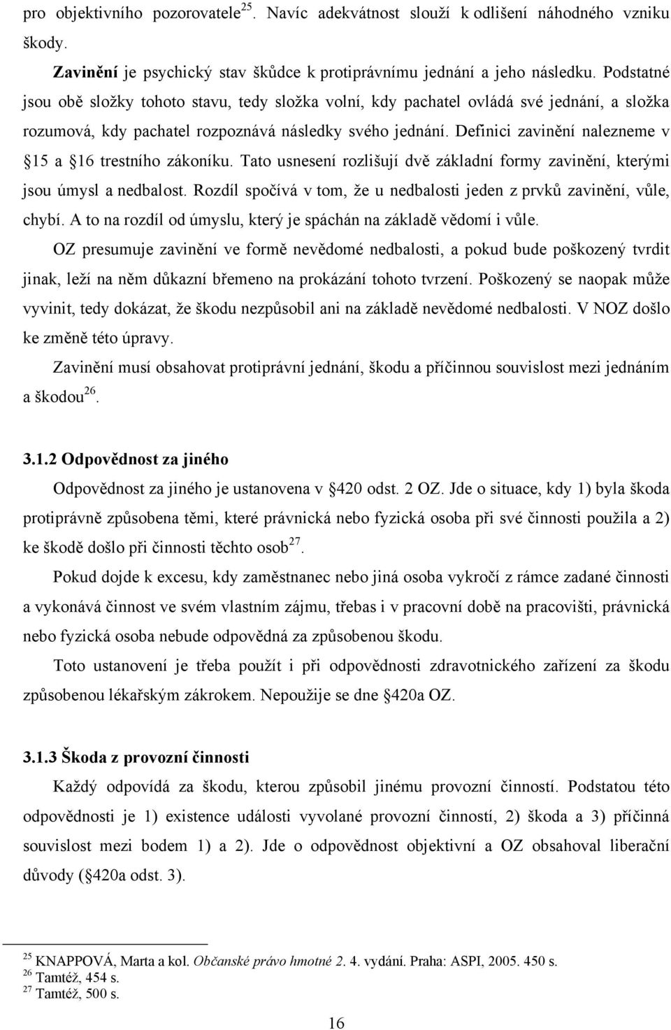 Definici zavinění nalezneme v 15 a 16 trestního zákoníku. Tato usnesení rozlišují dvě základní formy zavinění, kterými jsou úmysl a nedbalost.