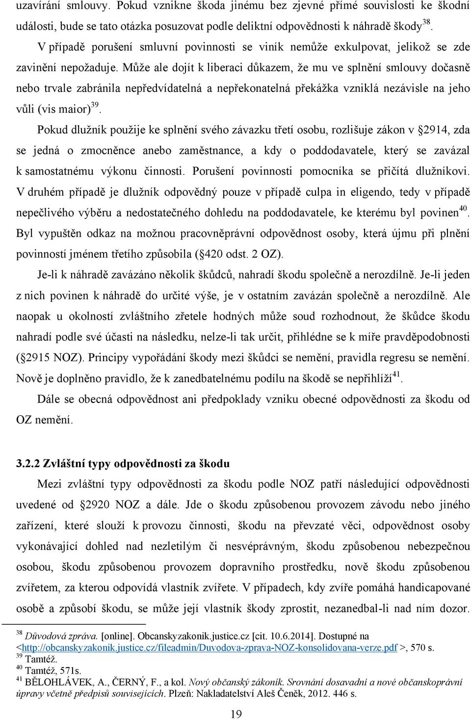 Můţe ale dojít k liberaci důkazem, ţe mu ve splnění smlouvy dočasně nebo trvale zabránila nepředvídatelná a nepřekonatelná překáţka vzniklá nezávisle na jeho vůli (vis maior) 39.