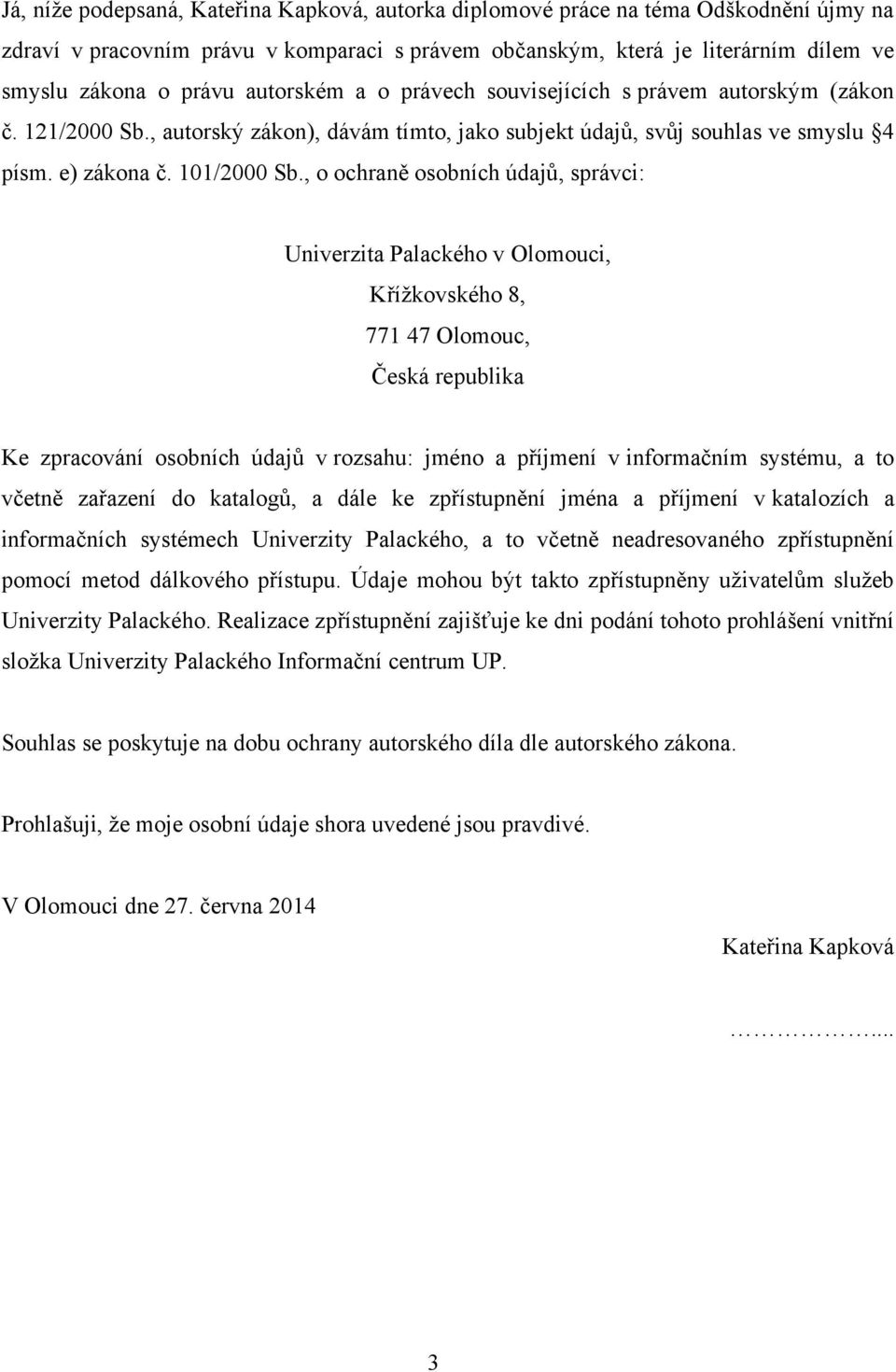 , o ochraně osobních údajů, správci: Univerzita Palackého v Olomouci, Kříţkovského 8, 771 47 Olomouc, Česká republika Ke zpracování osobních údajů v rozsahu: jméno a příjmení v informačním systému, a