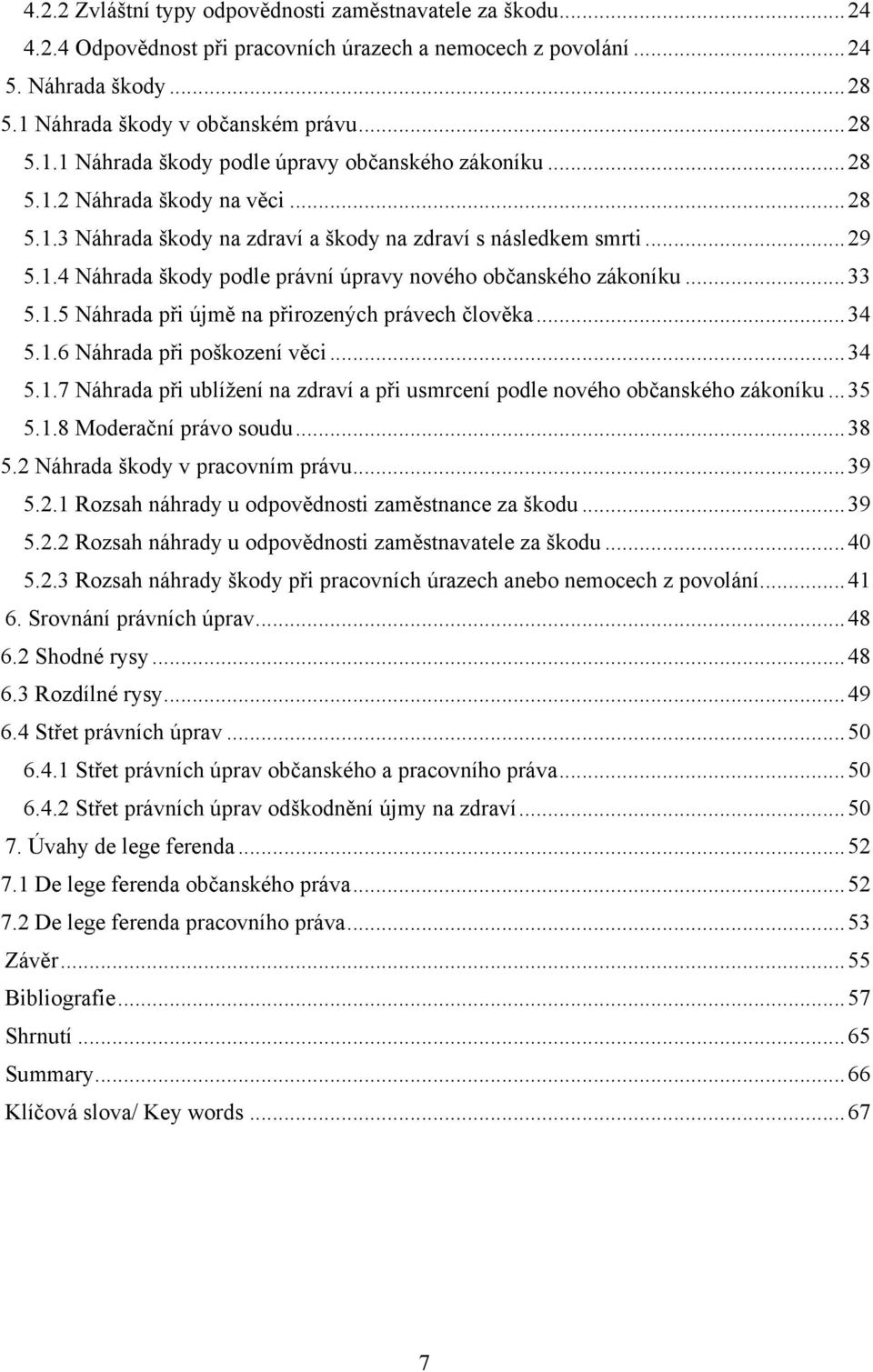 .. 29 5.1.4 Náhrada škody podle právní úpravy nového občanského zákoníku... 33 5.1.5 Náhrada při újmě na přirozených právech člověka... 34 5.1.6 Náhrada při poškození věci... 34 5.1.7 Náhrada při ublíţení na zdraví a při usmrcení podle nového občanského zákoníku.