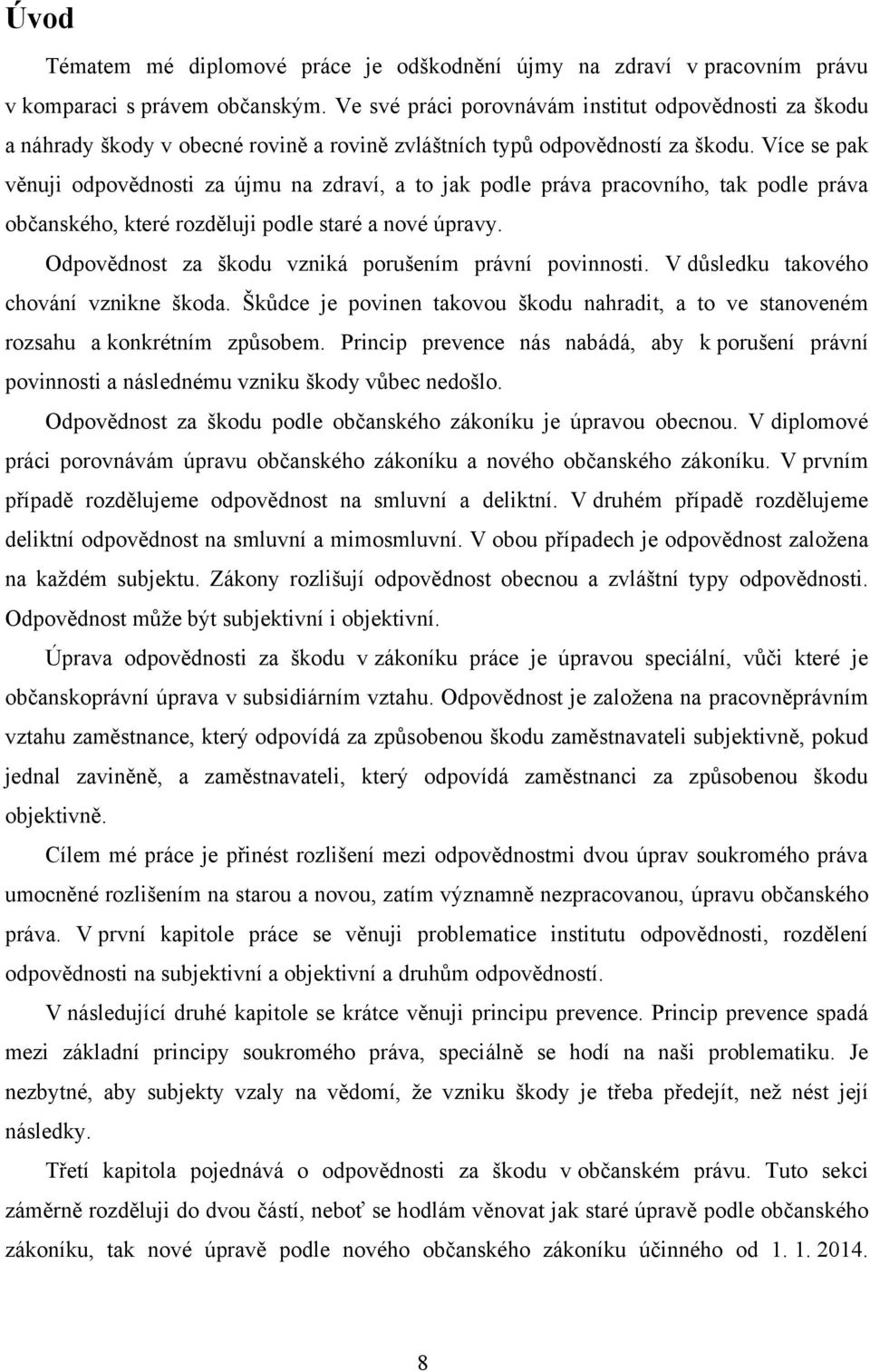 Více se pak věnuji odpovědnosti za újmu na zdraví, a to jak podle práva pracovního, tak podle práva občanského, které rozděluji podle staré a nové úpravy.