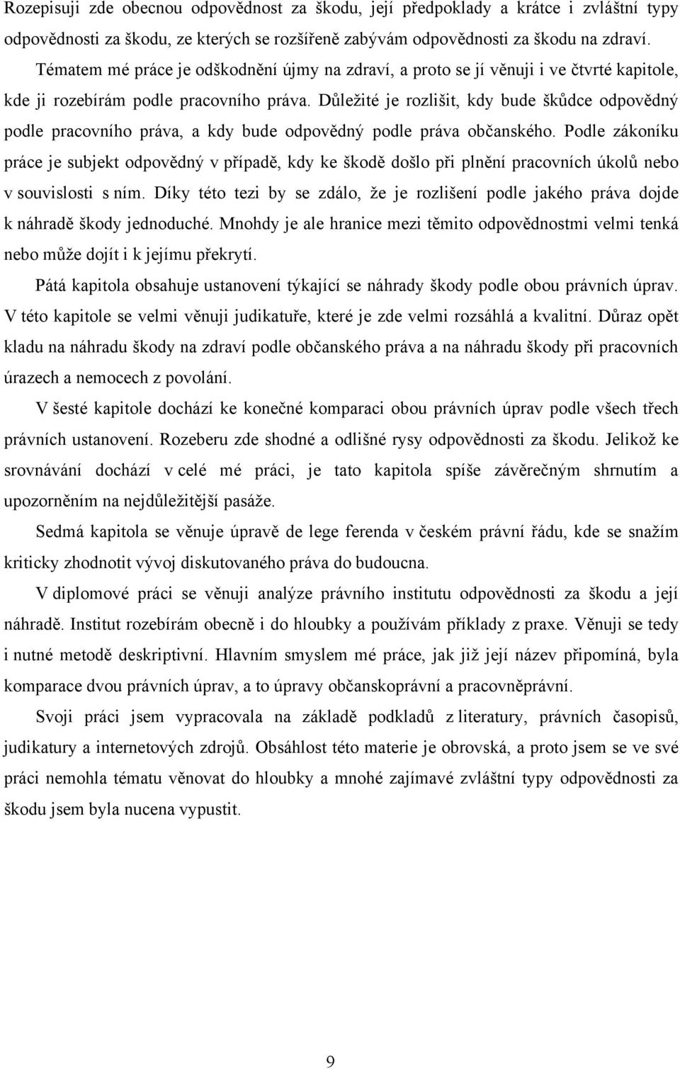 Důleţité je rozlišit, kdy bude škůdce odpovědný podle pracovního práva, a kdy bude odpovědný podle práva občanského.